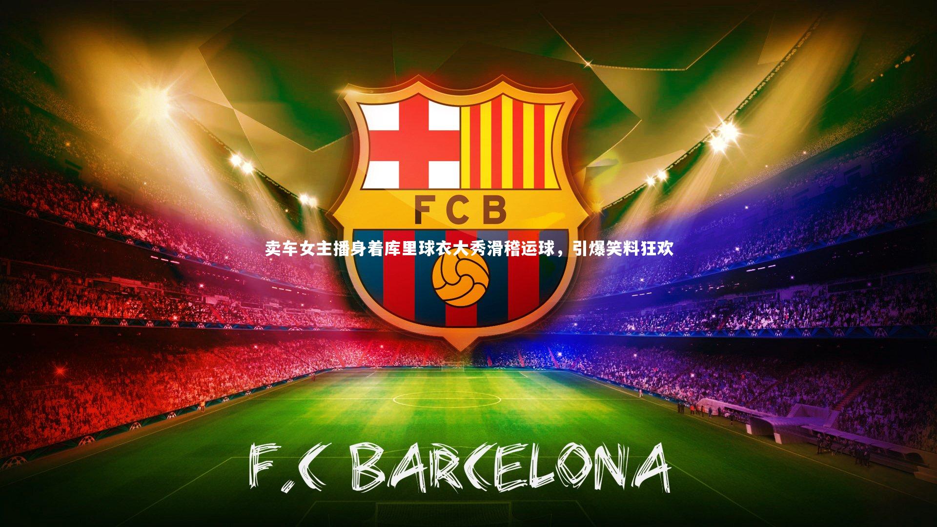 b体育：卖车女主播身着库里球衣大秀滑稽运球，引爆笑料狂欢