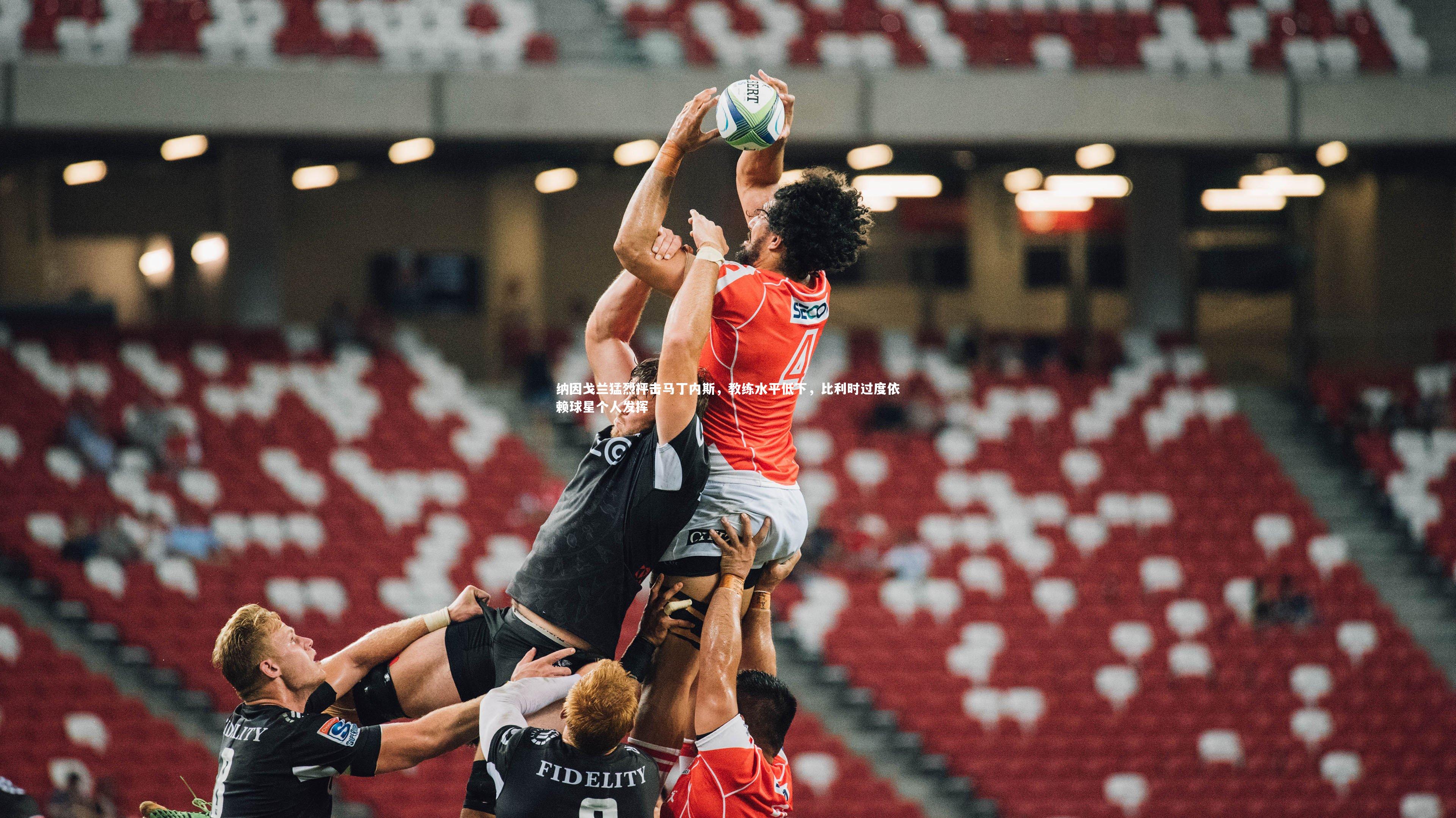 b体育|纳因戈兰猛烈抨击马丁内斯，教练水平低下，比利时过度依赖球星个人发挥