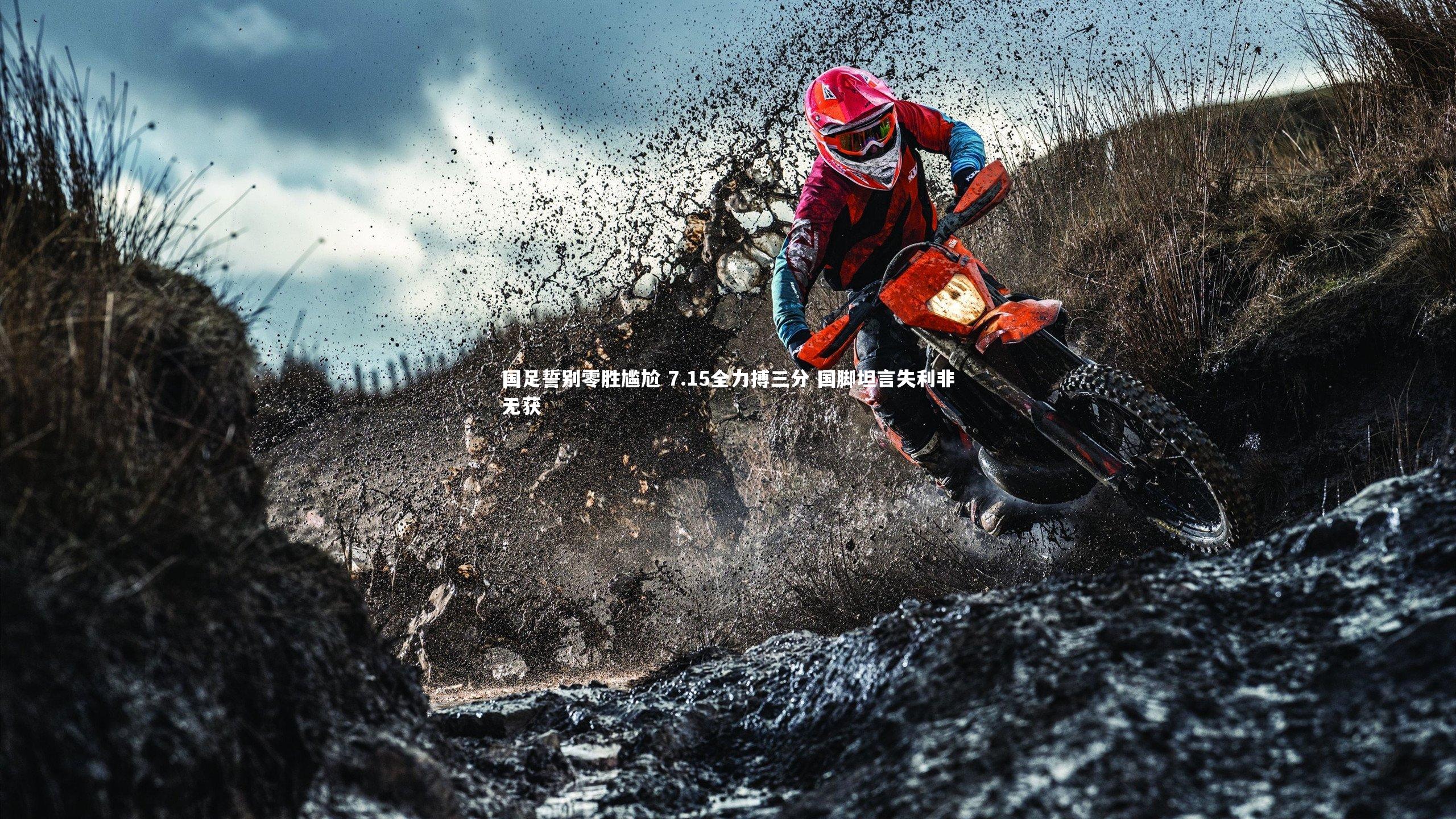 b体育官网：国足誓别零胜尴尬 7.15全力搏三分 国脚坦言失利非无获