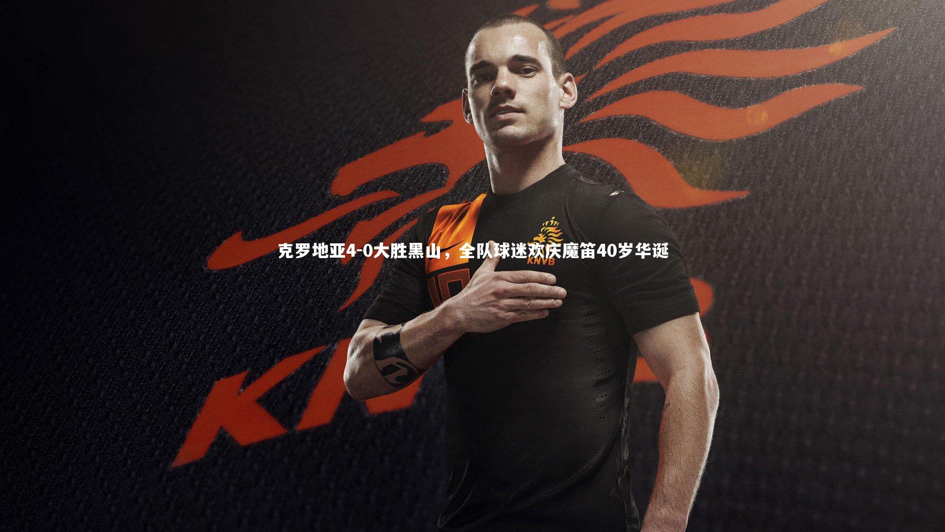 BSPORTS-克罗地亚4-0大胜黑山，全队球迷欢庆魔笛40岁华诞