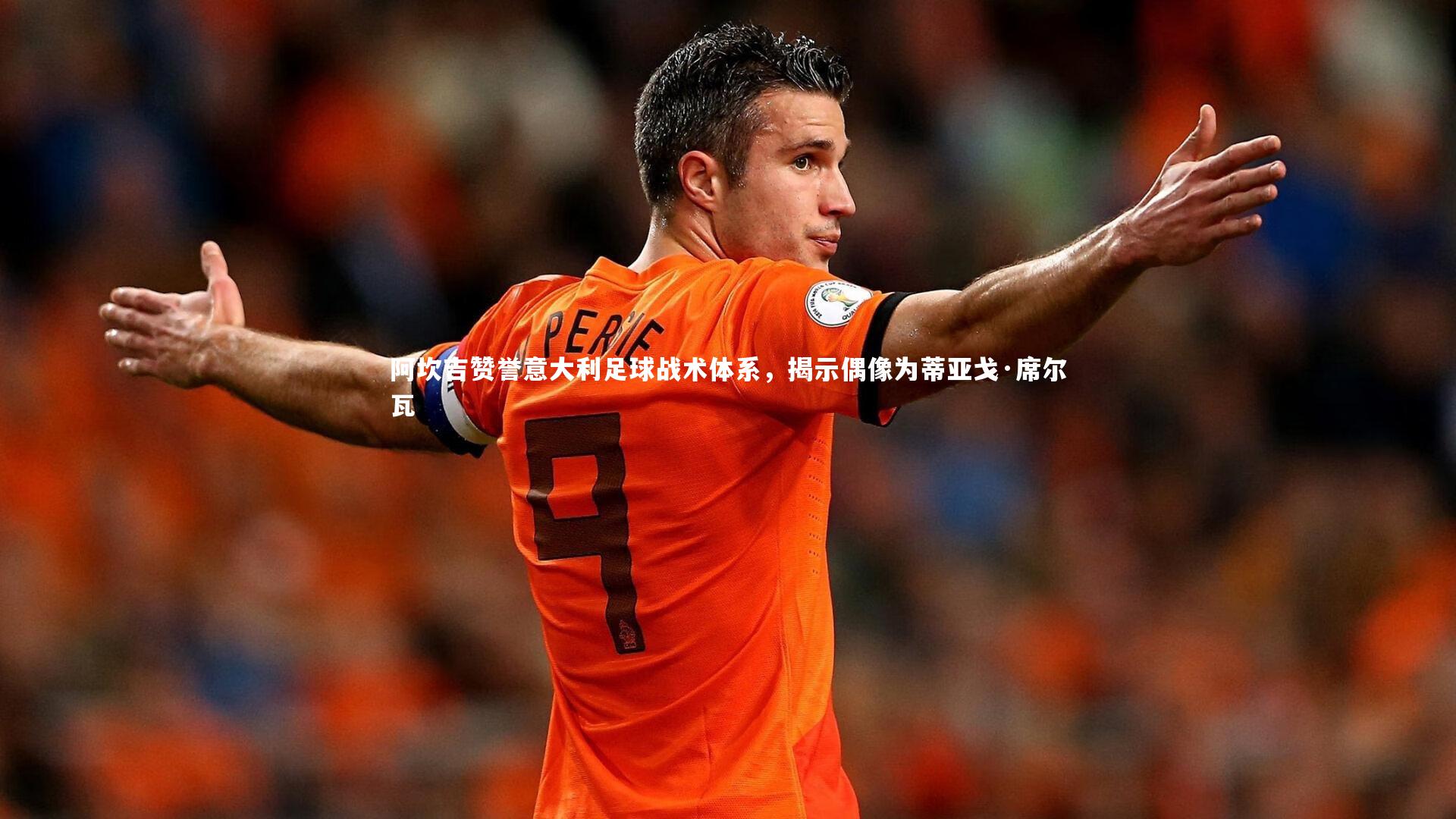 b体育-阿坎吉赞誉意大利足球战术体系，揭示偶像为蒂亚戈·席尔瓦